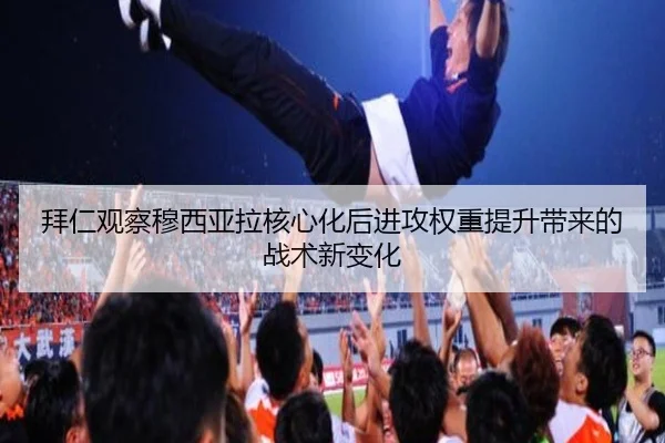 拜仁观察穆西亚拉核心化后进攻权重提升带来的战术新变化