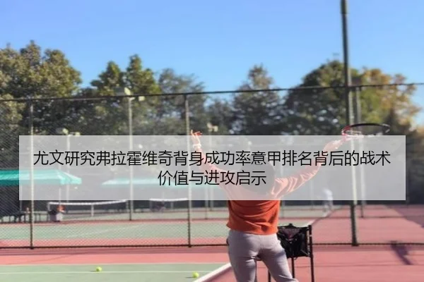 尤文研究弗拉霍维奇背身成功率意甲排名背后的战术价值与进攻启示