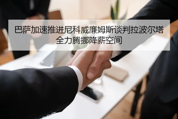 巴萨加速推进尼科威廉姆斯谈判拉波尔塔全力腾挪降薪空间